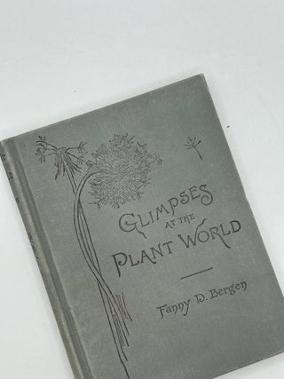 Item #242724 Glimpses at the Plant World. Fanny D. Bergen